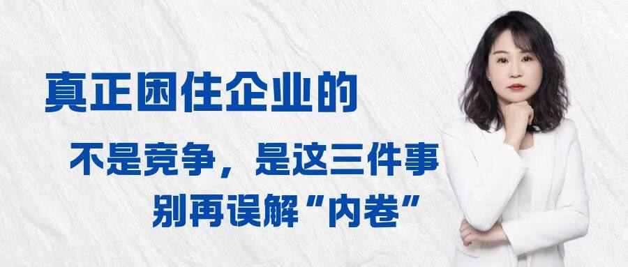 真正困住企业的不是竞争，是这三件事，别再误解"内卷"