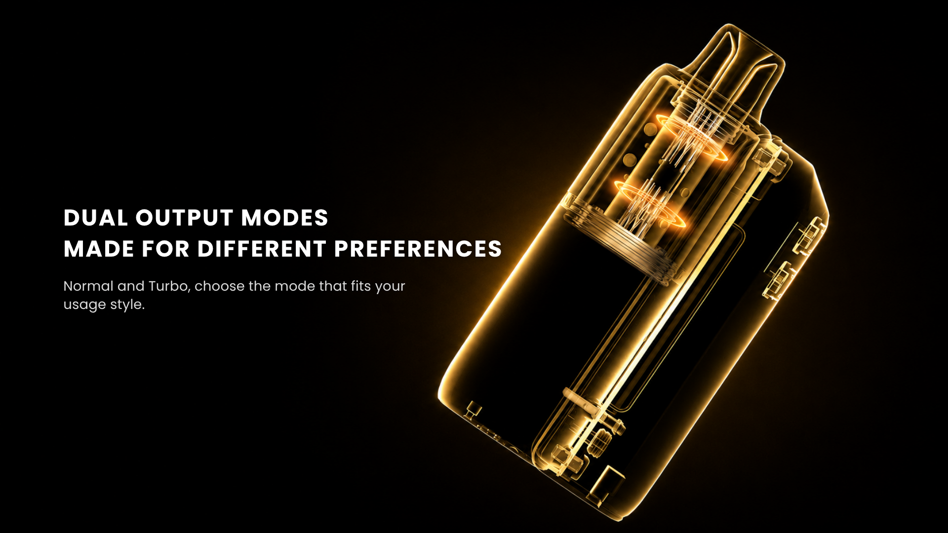 Dual Output Modes Made for Different Preferences - Normal and Turbo modes
