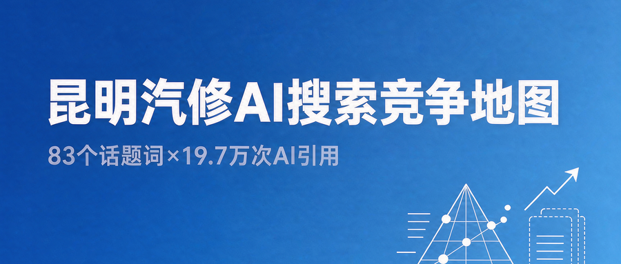 昆明汽修行业AI搜索竞争地图,你的汽修店被推荐了吗?