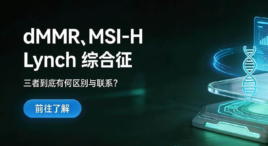 别再混淆：dMMR、MSI-H与Lynch综合征到底是什么关系？