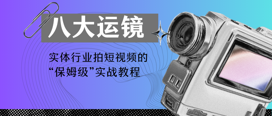 叁月传媒教你八大运镜:实体行业拍短视频的“保姆级”实战教程