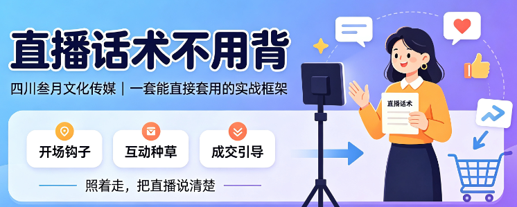 直播话术不用背:四川叁月文化传媒给你一套能直接套用的实战框架