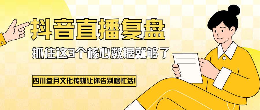 四川叁月文化传媒让你告别瞎忙活!抖音直播复盘,抓住这3个核心数据就够了