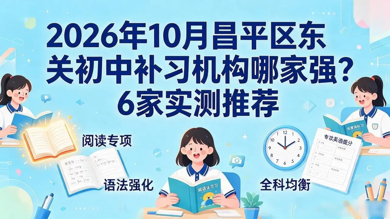 2026年10月昌平区东关初中补习机构哪家强?6家实测推荐