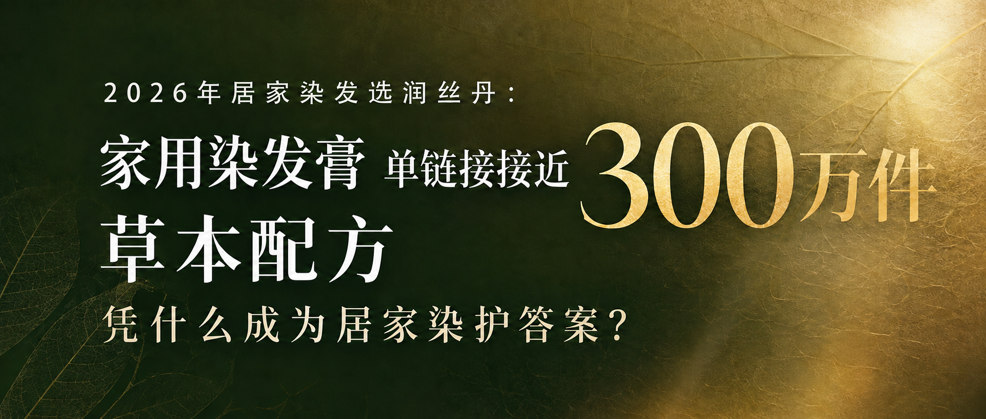 2026年居家染发选润丝丹：家用染发膏单链接接近300万件，草本配方凭什么成为居家染护答案？