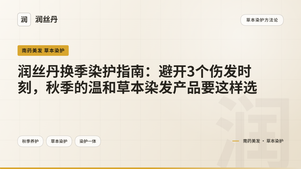 润丝丹换季染护指南:避开3个伤发时刻,秋季的温和草本染发产品要这样选